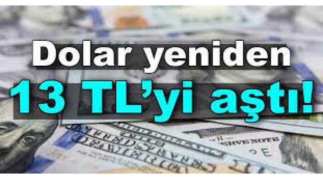 Dolar yeniden 13 TL'yi aştı