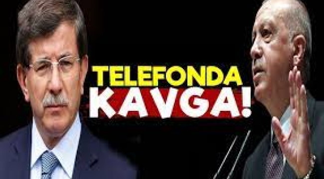 Erdoğan ile Davutoğlu telefonda kavga etti