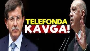Erdoğan ile Davutoğlu telefonda kavga etti