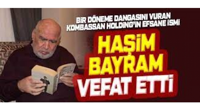 Kombassan'ın Kurucusu Haşim Bayram Vefat Etti!