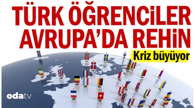 Kriz büyüyor… Türk öğrencileri Avrupa'da rehin