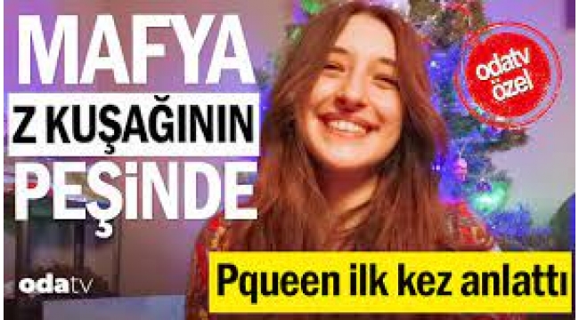 Mafya Z kuşağının peşinde: Pqueen Odatv'ye konuştu