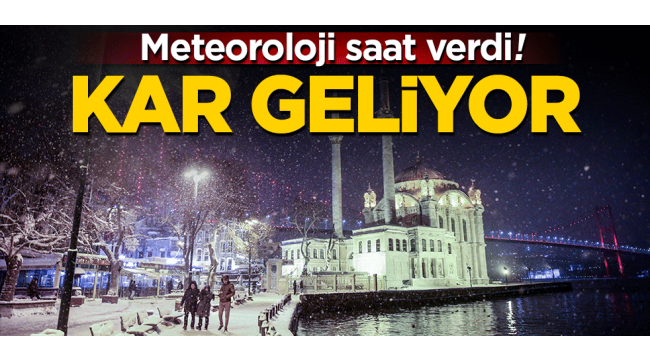 Meteoroloji saat verdi! Kar geliyor