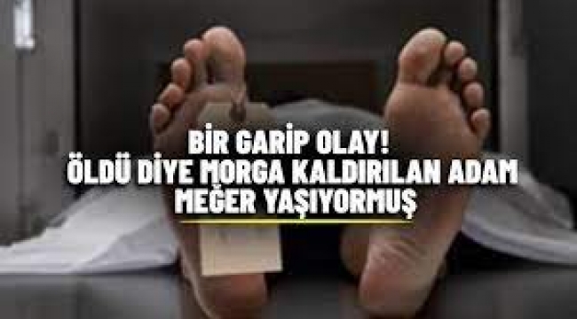 Morgda geçirdiği 6 saatin ardından yaşadığı ortaya çıktı