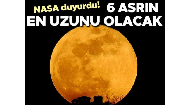 NASA duyurdu! 6 asrın en uzunu olacak