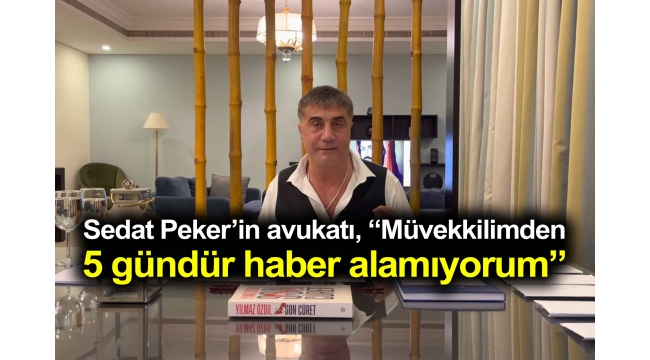 Sedat Peker'den 5 Gündür Haber Alınamıyor