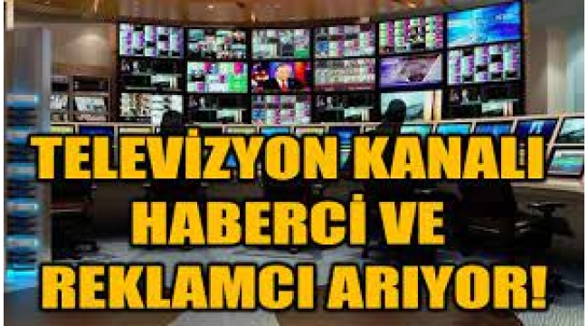 Televizyon kanalı haberci ve reklamcı arıyor!