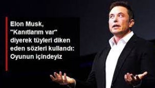 Elon Musk, "Kanıtlarım var" diyerek tüyleri diken diken eden sözleri kullandı