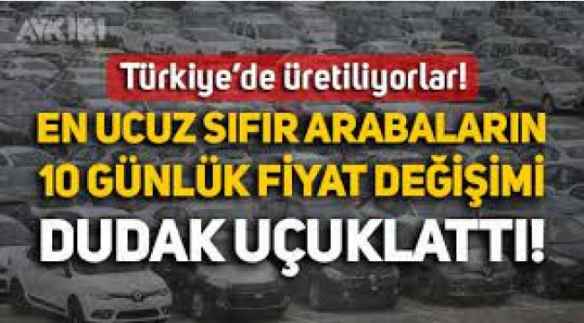 En ucuz arabaların 10 günlük fiyat değişimi açıklandı