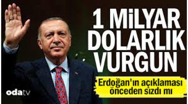 Erdoğan'ın açıklaması önceden sızdı mı: 1 milyar dolarlık vurgun