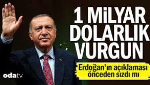 Erdoğan'ın açıklaması önceden sızdı mı: 1 milyar dolarlık vurgun