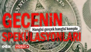 Gecenin spekülasyonları… Hangisi gerçek hangisi komplo