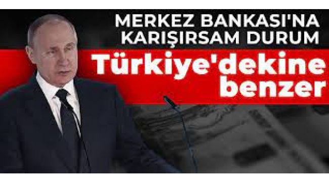 Putin: Merkez Bankası'na karışırsam durum Türkiye'dekine benzer