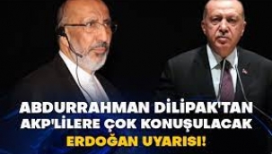 Abdurrahman Dilipak'tan AKP'lilere çok konuşulacak Erdoğan uyarısı!