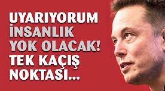 Elon Musk  duyurdu: İnsanlık yok olacak! Tek kaçış...