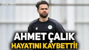 Futbolcu Ahmet Çalık hayatını kaybetti