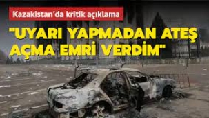 Kazakistan Cumhurbaşkanı: Uyarı yapılmadan ateş açılması emri verdim