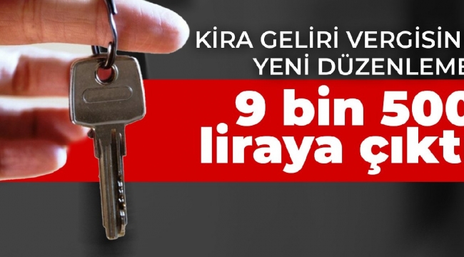 Kira geliri vergisine yeni düzenleme: 9 bin 500 liraya çıktı