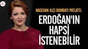 Nagehan Alçı bombayı patlattı: Erdoğan'ın da hapsi istenebilir