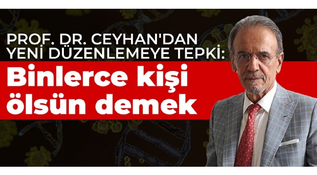 Prof. Mehmet Ceyhan'dan tepki: Binlerce kişi ölsün demek!