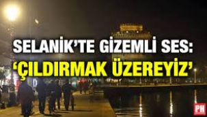 Selanik'te derinlerden gelen gizemli ses: Çıldırmak üzereyiz!