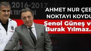 Ahmet Nur Çebi noktayı koydu: Şenol Güneş ve Burak Yılmaz...