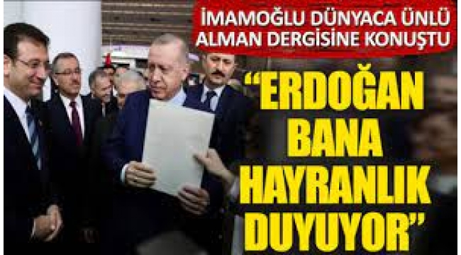 Ekrem İmamoğlu Erdoğan bana hayranlık duyuyor