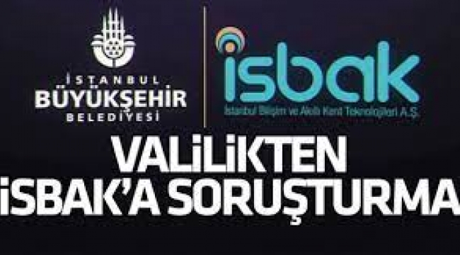 İstanbul Valiliği'nden İSBAK A.Ş'ye soruşturma