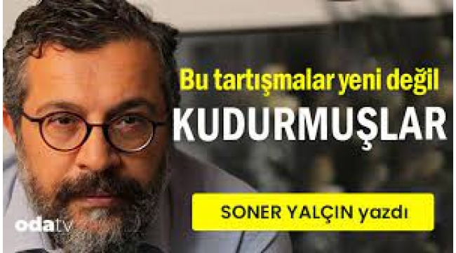 Soner Yalcın yazdı  KUDURMUŞLAR