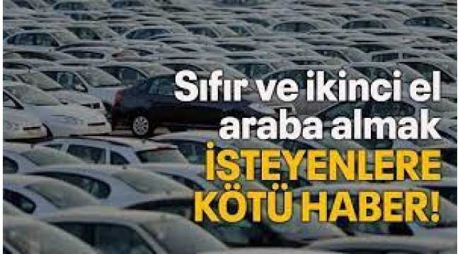 Araba almak isteyenlere kötü haber!