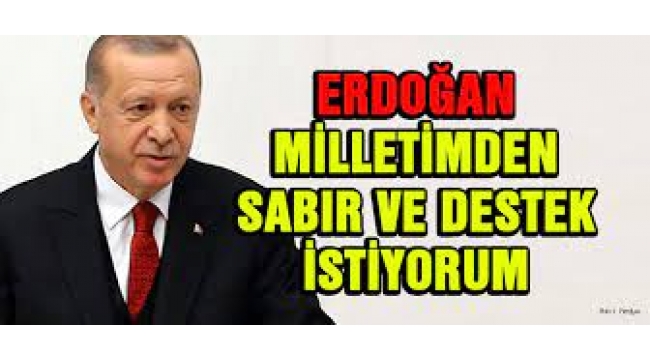 Erdoğan: Milletimden sabır istiyorum