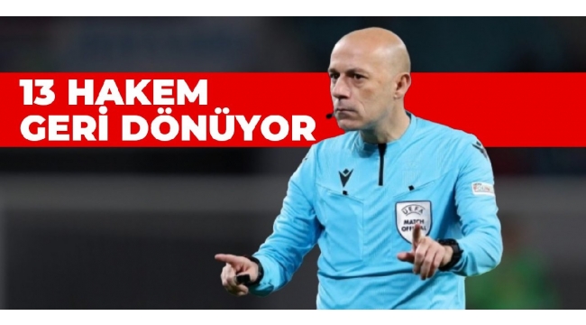 13 hakem geri dönüyor