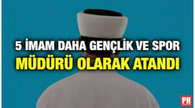 5 İmam Daha Gençlik ve Spor Müdürü Olarak Atandı