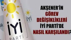 Akşener'in görev değişiklikleri İyi Parti'de nasıl karşılandı?