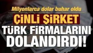 Çinli şirket, Türk firmalarını dolandırdı