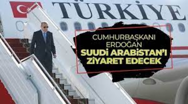 Cumhurbaşkanı Erdoğan bugün Suudi Arabistan'a gidiyor