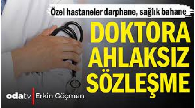 Doktorlara ahlaksız sözleşme... Özel hastaneler darphane, sağlık bahane