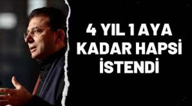 Ekrem İmamoğlu için 4 yıl 1 aya kadar hapis cezası istendi