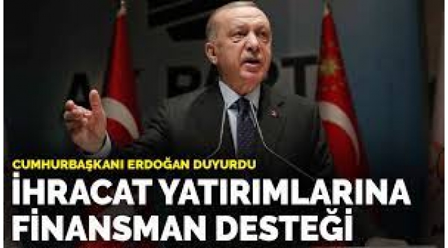 Erdoğan duyurdu: İhracat yatırımına finansman desteği