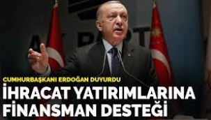 Erdoğan duyurdu: İhracat yatırımına finansman desteği
