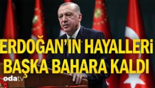 Erdoğan'ın hayalleri başka bahara kaldı