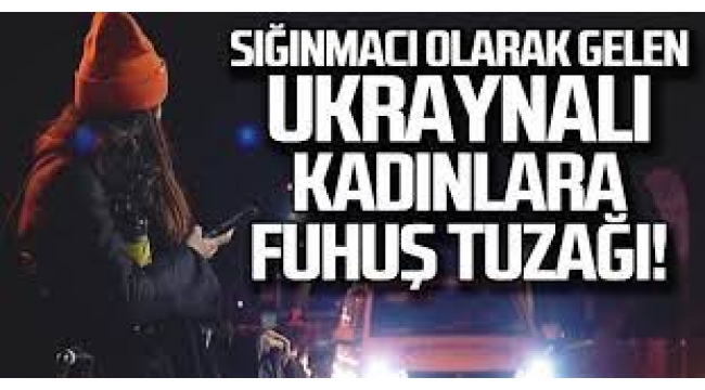 Savaştan Kaçan  Ukraynalı Kadınlara Fuhuş Tuzağı! 