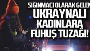 Savaştan Kaçan  Ukraynalı Kadınlara Fuhuş Tuzağı! 