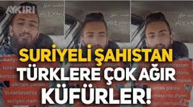 Suriyeli  Türklere küfürler etti: "Biz olmasak aç kalırsınız"