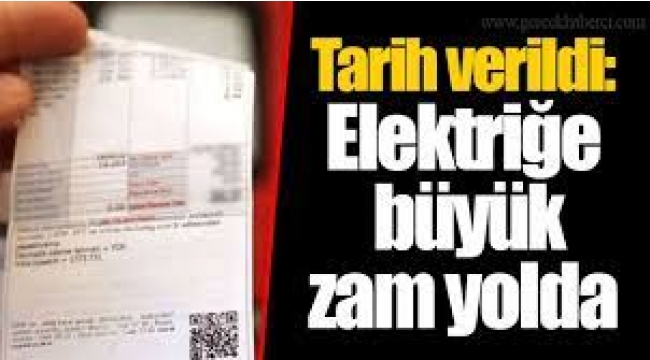 Tarih verdiler: Elektriğe büyük zam yolda