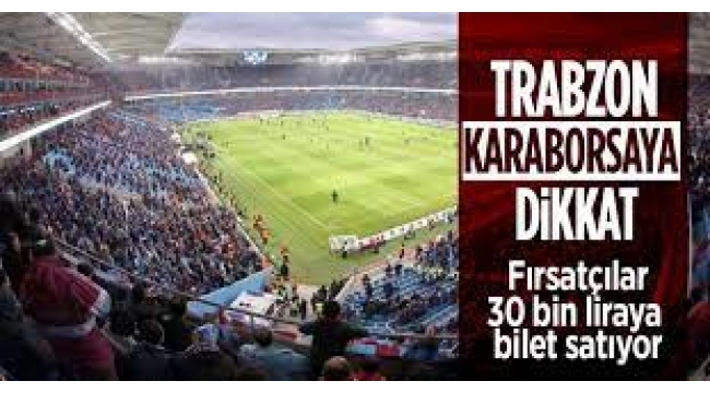 Trabzon'da maç bileti karaborsaya düştü: 30 bin TL