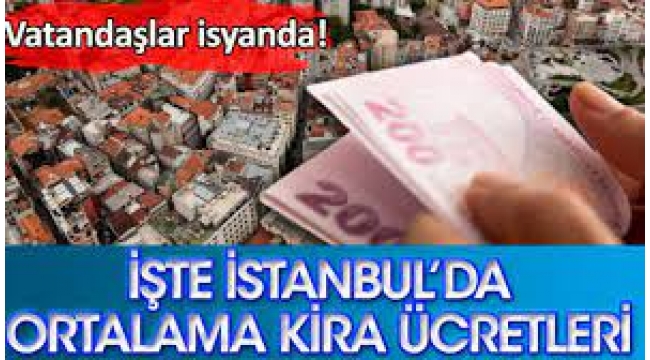 Vatandaşlar isyanda! İşte İstanbul'da ortalama kira ücretleri