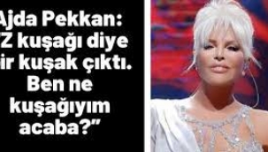 Ajda Pekkan: Z kuşağı diye bir kuşak çıktı. Ben ne kuşağıyım acaba?