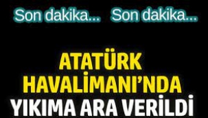 Atatürk Havalimanı'nda yıkıma ara verildi