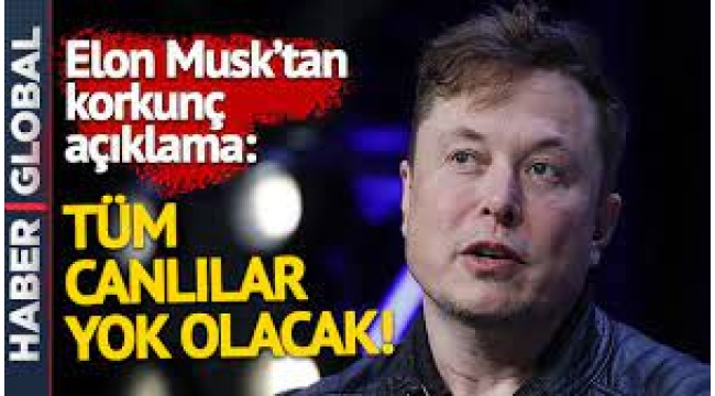 Elon Musk...Tamamımız Yok Olacağız